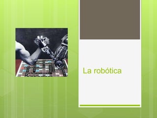 La robótica
 