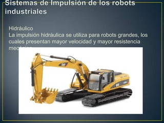 Hidráulico
La impulsión hidráulica se utiliza para robots grandes, los
cuales presentan mayor velocidad y mayor resistencia
mecánica.
 