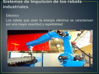 Eléctrico
Los robots que usan la energía eléctrica se caracterizan
por una mayor exactitud y repetibilidad
 