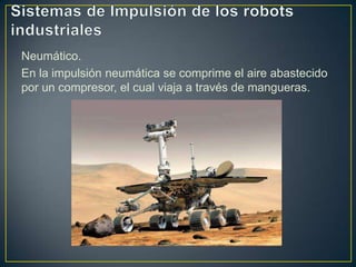 Neumático.
En la impulsión neumática se comprime el aire abastecido
por un compresor, el cual viaja a través de mangueras.
 