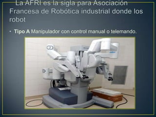 • Tipo A Manipulador con control manual o telemando.
 
