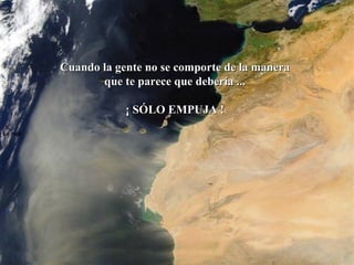 La roca   Cuando la gente no se comporte de la manera  que te parece que debería ...  ¡ SÓLO EMPUJA !  