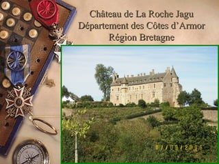 Château ddee LLaa RRoocchhee JJaagguu 
DDééppaarrtteemmeenntt ddeess CCôôtteess dd’’AArrmmoorr 
RRééggiioonn BBrreettaaggnnee 
 