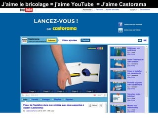 J’aime le bricolage = j’aime YouTube = J’aime Castorama
 