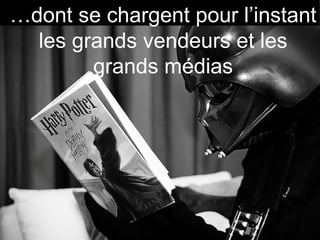 …dont se chargent pour l’instant
  les grands vendeurs et les
        grands médias
 