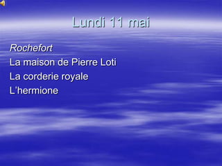 Lundi 11 mai Rochefort La maison de Pierre Loti La corderie royale L’hermione 