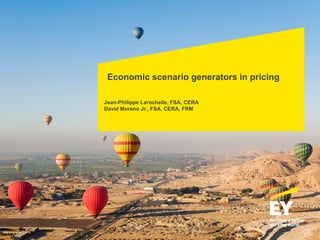Economic scenario generators in pricing
Jean-Philippe Larochelle, FSA, CERA
David Moreno Jr., FSA, CERA, FRM
 