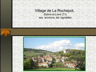 Village de La Rochepot, 
Saône et Loire (71) 
ses environs, les vignobles 
 