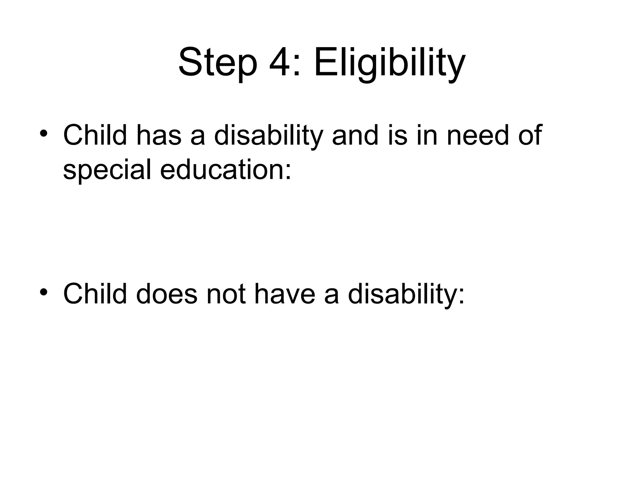 Step 4: Eligibility
• Child has a disability and is in need of
  special education:



• Child does not have a disability:
 