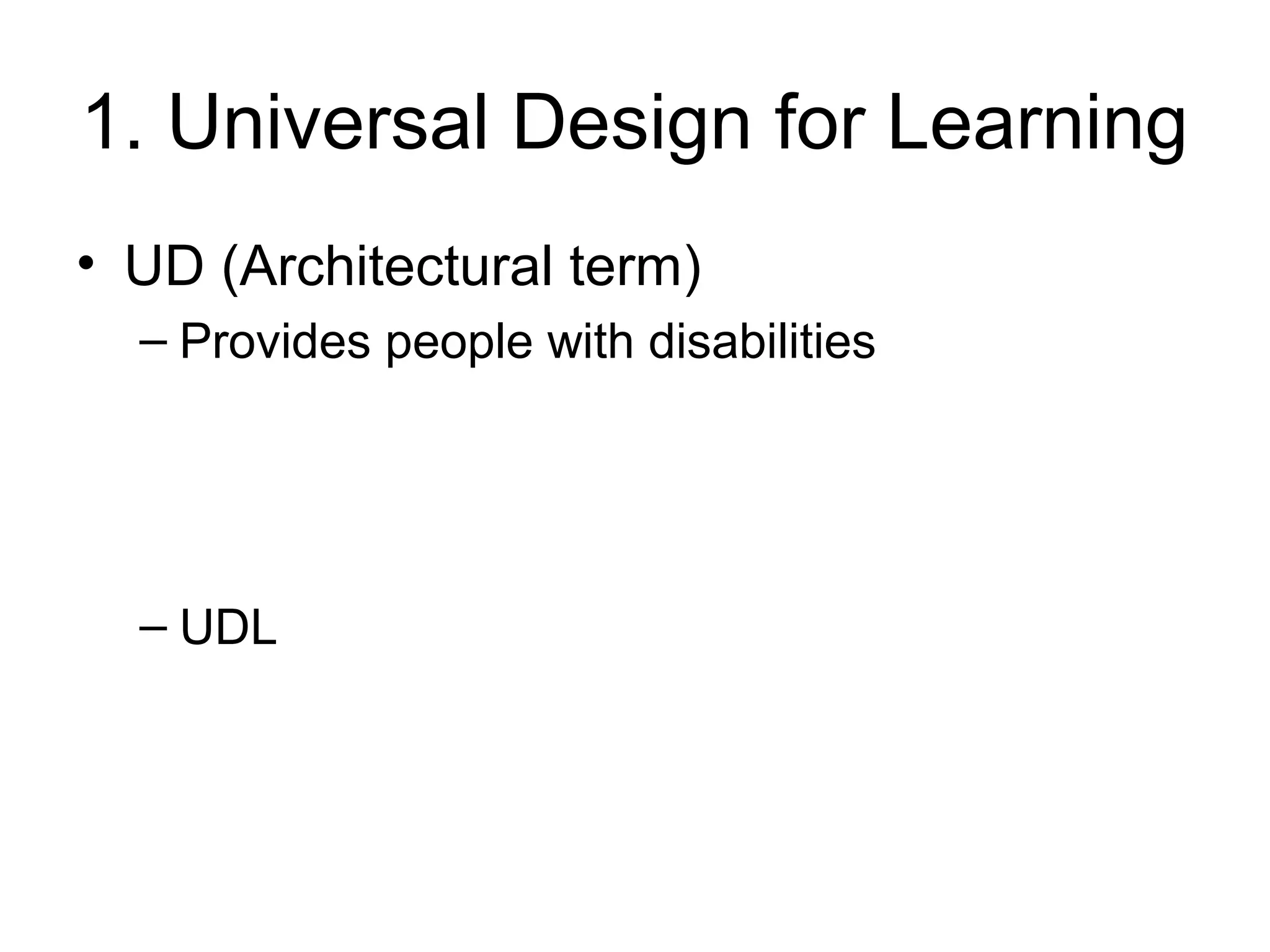 1. Universal Design for Learning
• UD (Architectural term)
  – Provides people with disabilities




  – UDL
 