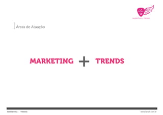 | Áreas de Atuação



                     MARKETING
                                 +   TRENDS




MARKETING : TRENDS                            www.larock.com.br
 