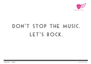 Don`t stop the music.
                     Let`s Rock.



MARKETING : TRENDS                 www.larock.com.br
 