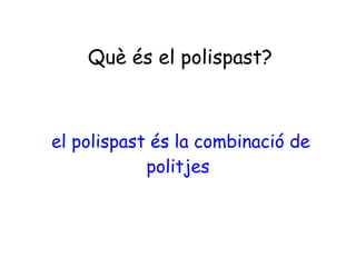 Què és el polispast?
el polispast és la combinació de
politjes
 