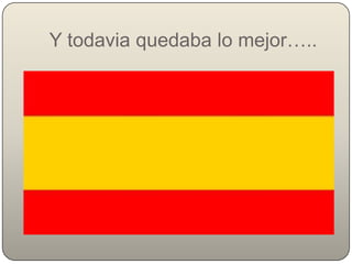   Y todavia quedaba lo mejor…..