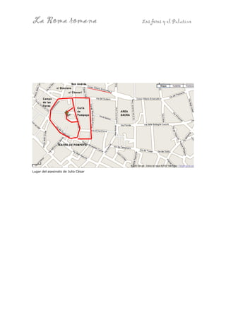 La Roma romana

Lugar del asesinato de Julio César

Los foros y el Palatino

 