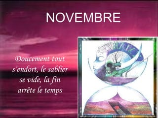 NOVEMBRE
Doucement tout
s’endort, le sablier
se vide, la fin
arrête le temps

 
