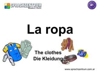 La ropa The clothes Die Kleidung www.sprachzentrum.com.ar 