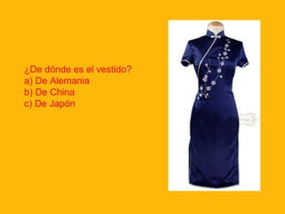 ¿De dónde es el vestido?
a) De Alemania
b) De China
c) De Japón

 