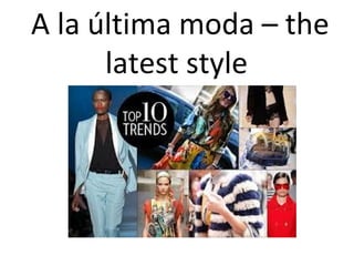 A la última moda – the
      latest style
 
