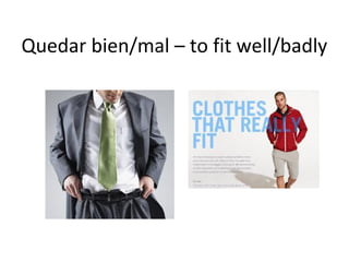 Quedar bien/mal – to fit well/badly
 