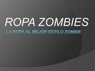 ROPA ZOMBIES

 