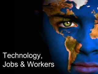 Technology,
Jobs & Workers
 