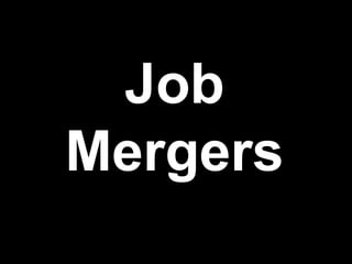 Job
Mergers
 