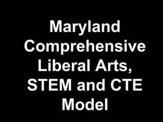 Maryland
Comprehensive
Liberal Arts,
STEM and CTE
Model
 