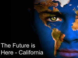 The Future is
Here - California
 