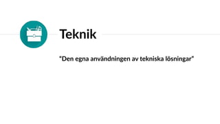 Teknik
“Den egna användningen av tekniska lösningar”
 