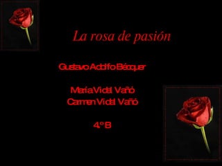 La rosa de pasión Gustavo Adolfo Bécquer María Vidal Vañó Carmen Vidal Vañó 4.º B 