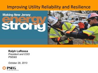 Improving Utility Reliability and Resilience

Ralph LaRossa
President and COO
PSE&G
October 29, 2013

 
