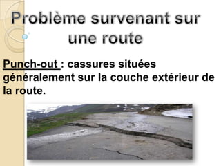 Punch-out : cassures situées
généralement sur la couche extérieur de
la route.
 