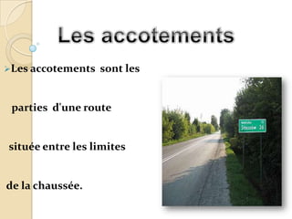 Les accotements   sont les


 parties d'une route


située entre les limites


de la chaussée.
 