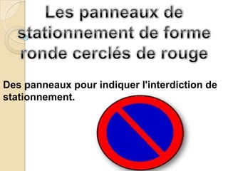 Des panneaux pour indiquer l'interdiction de
stationnement.
 