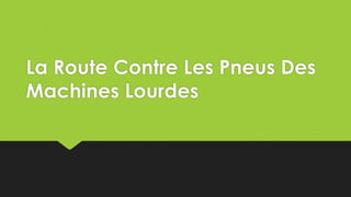 La Route Contre Les Pneus Des
Machines Lourdes
 