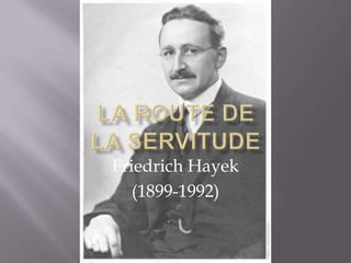 LA ROUTE DELA SERVITUDE Friedrich Hayek (1899-1992) 