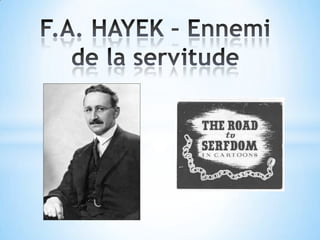 F.A. HAYEK – Ennemi de la servitude 
