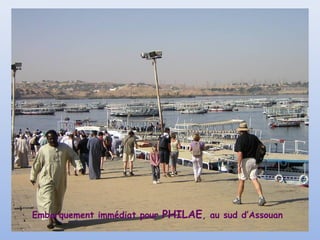 Embarquement immédiat pour

PHILAE, au sud d’Assouan

 