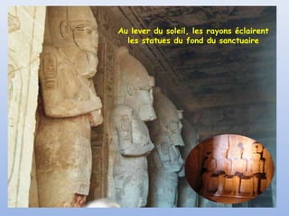 Au lever du soleil, les rayons éclairent
les statues du fond du sanctuaire

 