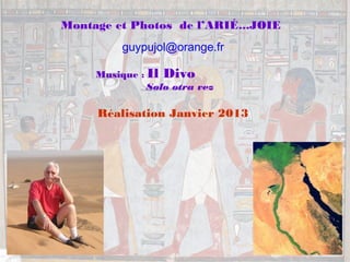 Montage et Photos de l’ARIÉ...JOIE
guypujol@orange.fr
Musique : Il Divo
Solo otra vez

Réalisation Janvier 2013

 