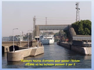 Plusieurs heures d’attente pour passer l’écluse
d’Esna où les bateaux passent 2 par 2

 