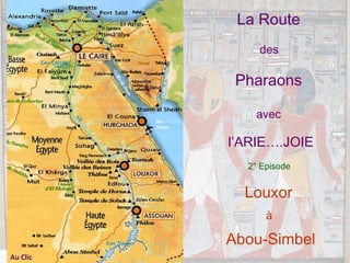 La Route
des

Pharaons
avec

l’ARIE….JOIE
2° Episode

Louxor
à

Abou-Simbel
Au Clic

 