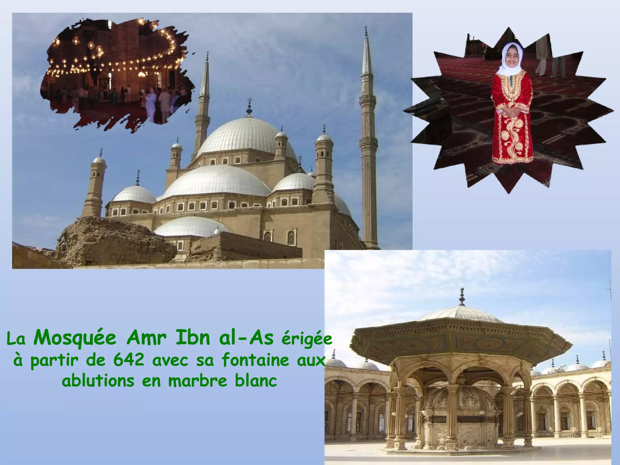 La Mosquée Amr Ibn al-As érigée
à partir de 642 avec sa fontaine aux
ablutions en marbre blanc
 