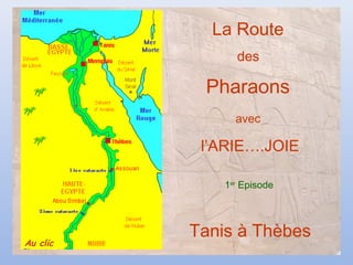 La Route
des
Pharaons
avec
l’ARIE….JOIE
1er
Episode
Tanis à Thèbes
Au clic
 