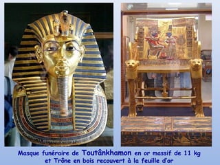 Masque funéraire de Toutânkhamon en or massif de 11 kg
et Trône en bois recouvert à la feuille d’or
 