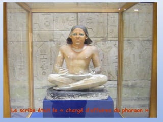 Le scribe était le « chargé d’affaires du pharaon »
 