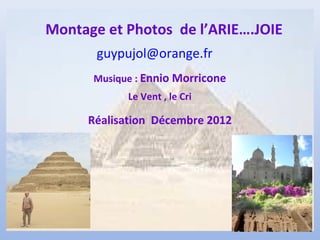 Montage et Photos de l’ARIE….JOIE
guypujol@orange.fr
Réalisation Décembre 2012
Musique : Ennio Morricone
Le Vent , le Cri
 
