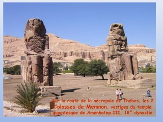 Sur la route de la nécropole de Thèbes, les 2
Colosses de Memnon, vestiges du temple
gigantesque de Amenhotep III, 18° dynastie
 