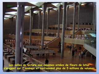 Les salles de lecture aux colonnes ornées de fleurs de lotus
s’étagent sur 7 niveaux et contiennent plus de 5 millions de volumes
 